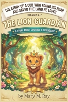 The Lion Guardian: The Story of a Cub Who Found His Roar and Saved the Land He Loved B0H391LZQV Book Cover