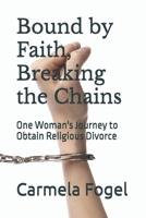 Bound by Faith, Breaking the Chains: One Woman's Journey to Obtain Religious Divorce (The Agunah Files) B0DYSCFKHW Book Cover