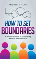 How To Set Boundaries: A Practical Guide to Cultivating Healthy Relationships 1088189180 Book Cover