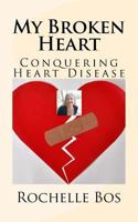 My Broken Heart: Conquering Heart Disease 1983935999 Book Cover