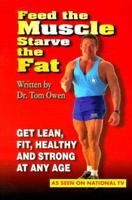 Feed the Muscle Starve the Fat: Get Lean, Fit, Healthy and Strong at Any Age 0963290517 Book Cover