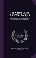 The Witness of the Spirit with Our Spirit: Illustrated from the Eighth Chapter of St. Paul's Epistle to the Romans 1346491836 Book Cover