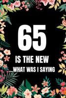 65 Is The New... What Was I Saying: 65th Funny birthday gag gift better than a card and handy for listing the things you may now forget at your age 1077031823 Book Cover