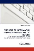 THE ROLE OF INFORMATION SYSTEM IN LEGISLATION LED REFORM: A CASE STUDY IN THE CONTEXT OF THE NEW MUNICIPAL PROPERTY RATES ACT OF SOUTH AFRICA 384337936X Book Cover