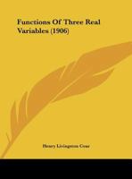 Functions of Three Real Variables (Reprint from American Journal of Mathematics): Thesis for the Degree of Doctor of Philosophy in the Graduate School in the University of Illinois, 1903 (Classic Repr 1436855330 Book Cover