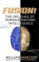 Fusion! The Melding of Human and Machine Intelligence B0DPMKK7VB Book Cover