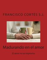 Madurando En El Amor: El Amor No Se Improvisa 1495959570 Book Cover
