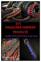 DIY PARACORD INSPIRED PROJECTS: GUIDE FOR SURVIVAL AND FUN B08XZ8GN43 Book Cover