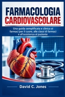 FARMACOLOGIA CARDIOVASCOLARE: Una guida semplificata e clinica ai farmaci per il cuore, alle classi di farmaci e all'assistenza al paziente (Italian Edition) B0HJLD65YS Book Cover