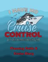 I Have No Cruise Control (It's Like They Book Themselves!): Planning Guide & Cruise Diary 1090338384 Book Cover
