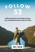 Follow 52: One Year Committed to Following the 52 Commands of Christ, One Week at a Time 0986181951 Book Cover