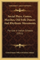 Social Plays, Games, Marches, Old Folk Dances And Rhythmic Movements: For Use In Indian Schools (1911) 0548617554 Book Cover
