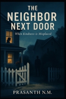 The Neighbor Next Door: When Kindness is Misplaced B0FJS5CZS6 Book Cover