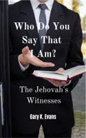 Who Do You Say That I Am? : The Jehovah's Witnesses 0988301121 Book Cover
