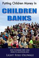 Putting Children Money in Children Banks: How to Ensure Every Child Cross to Adulthood, Rich 1515087506 Book Cover