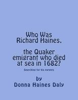 Who Was Richard Haines, the Quaker emigrant who died at sea in 1682?: Searching for his parents. 1544878966 Book Cover