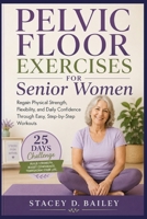 Pelvic floor exercises for senior women: Regain Physical Strength, Flexibility, and Daily Confidence Through Easy, Step-by-Step Workouts" B0H6JVWMDP Book Cover