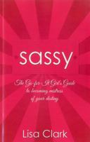 Sassy: The Go-For-It Girl's Guide to Becoming Mistress Of Your Destiny 1846945208 Book Cover
