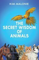 The Secret Wisdom of Animals: by The Animal Whisperer Kim Malonie 1506905021 Book Cover