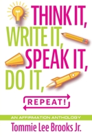 Think it, Write it, Speak it, Do it, Repeat!: An Affirmation Anthology 1634101960 Book Cover