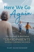 Here We Go Again: The Strength & Resilience of Grandparents Raising Grandchildren 1069870404 Book Cover