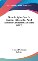 Notae Et Siglae Quae In Nummis Et Lapidibus Apud Romanos Obtinebant Explicatae (1785) 1104358247 Book Cover