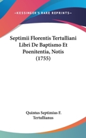 Septimii Florentis Tertulliani Libri De Baptismo Et Poenitentia, Notis 1104465043 Book Cover