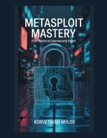 Metasploit Mastery: From Novice to Cybersecurity Expert B0FVFCFT6H Book Cover
