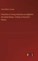 Protection to Young Industries as Applied in the United States. A Study in Economic History 3385346908 Book Cover