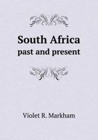 South Africa, Past and Present: An Account of Its History, Politics and Native Affairs: Followed by Some Personal Reminiscences of African Travel During the Crisis Preceding the War 1019054727 Book Cover