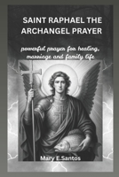 SAINT RAPHAEL THE ARCHANGEL PRAYER: Powerful prayer for healing, marriage and family life B0FMS8LHPV Book Cover