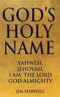 God's Holy Name: Yahweh, Jehovah, I AM, the Lord God Almighty B08CWM84T5 Book Cover