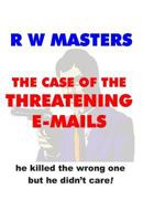 The Case of the Threatening E-Mails: he killed the wrong one but he didn't care! 1479322385 Book Cover
