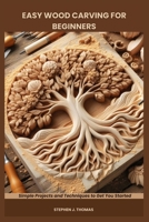 EASY WOOD CARVING FOR BEGINNERS: Simple Projects and Techniques to Get You Started B0F8CB7N2M Book Cover