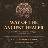 Way of the Ancient Healer: Sacred Teachings from the Philippine Ancestral Traditions B0C2T72352 Book Cover