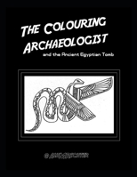 The Colouring Archaeologist and the Egyptian Tomb (The Coloring Archaeologist) B0841FMDVP Book Cover