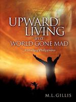 Upward Living in a World Gone Mad 0982517505 Book Cover
