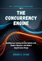 THE CONCURRENCY ENGINE: Building Low-Latency Parallel Systems with Senders, Receivers, and Modern Asynchronous Design (THE C++ PERFORMANCE MANIFESTO SERIES) B0GPJ7SSPX Book Cover