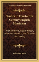 Studies In Fourteenth Century English Mysticism: Richard Rolle, Walter Hilton, Juliana Of Norwich, The Cloud Of Unknowing 1432556347 Book Cover