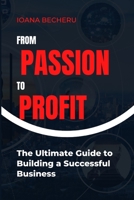 From Passion to Profit: The Ultimate Guide to Building a Successful Business. B0BSTWHD64 Book Cover