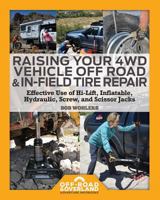Raising Your 4WD Vehicle Off-Road & In-Field Tire Repair: Effective Use of Hi-Lift, Inflatable, Hydraulic, Screw, and Scissor Jacks (Off-Road & Overland Adventure Infobooks) (Volume 2) 1987585089 Book Cover