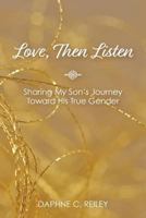 Love, Then Listen: Sharing My Son's Journey Toward His True Gender 1635280435 Book Cover