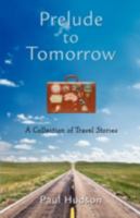 Prelude to Tomorrow: A Collection of Travel Stories 0595462499 Book Cover