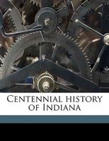 Centennial history of Indiana 1359345299 Book Cover