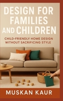 Design for Families and Children: Child-Friendly Home Design without Sacrificing Style B0F9XZV8V7 Book Cover