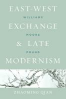 East-West Exchange and Late Modernism: Williams, Moore, Pound 0813940672 Book Cover