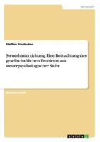 Steuerhinterziehung. Eine Betrachtung des gesellschaftlichen Problems aus steuerpsychologischer Sicht 3656560641 Book Cover