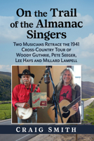 On the Trail of the Almanac Singers: Two Musicians Retrace the 1941 Cross-Country Tour of Woody Guthrie, Pete Seeger, Lee Hays and Millard Lampell 1476659516 Book Cover