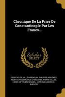 Chronique de la Prise de Constantinople Par Les Francs... 0274787725 Book Cover