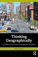 Thinking Geographically: A Guide to the Core Concepts for Teachers 1032453737 Book Cover